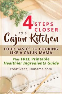 4 Steps Closer to a Cajun Kitchen - Basics to Cooking Like a Cajun Mama - Plus FREE Printable Healthier Ingredients Guide