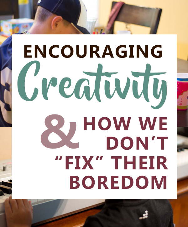 Encouraging Creativity & How We Don't Fix Their Boredom